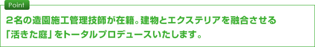 2名の造園施工管理技師が在籍。建物とエクステリアを融合させる「活きた庭」をトータルプロデュースいたします。